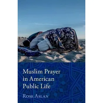 Cizí jazyk Muslim Prayer in American Public Life - Aslan, Rose (, Independent Researcher)