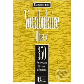 Francouzský jazyk 350 Exercices de vocabulaire niveau débutant Livre - Hachette Francais Langue Étrangere Hachette Francais Langue Étrangere