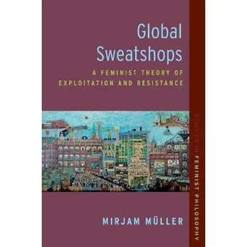 Cizí jazyk Global Sweatshops - Muller, Mirjam (Assistant Professor in Feminist Philosophy, Assistant Professor in Feminist Philosophy, Humboldt University Berlin)