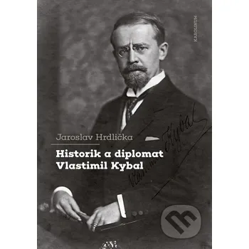 Kniha Historik a diplomat Vlastimil Kybal - Jaroslav Hrdlička Karolinum