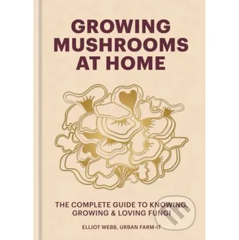 Growing Mushrooms at Home - Elliot Webb Octopus Publishing Group