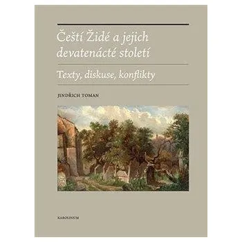 Čeští Židé a jejich devatenácté století - Texty, diskuse, konflikty
