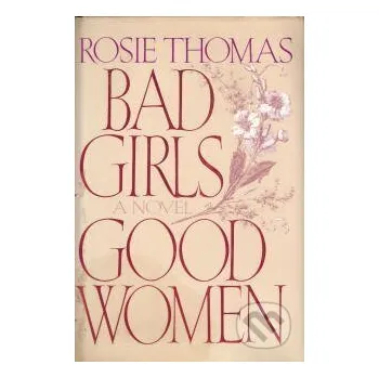 Bad Girls, Good Women - Rosie Thomas Bantam Press