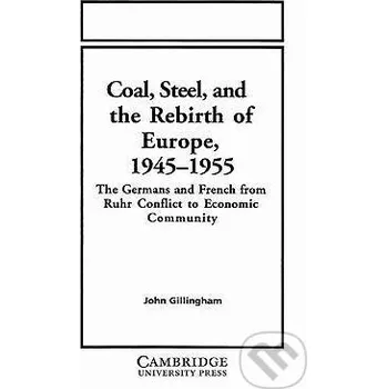 Cizí jazyk Coal, Steel, and the Rebirth of Europe, 1945 1955 - John Gillingham Cambridge University Press