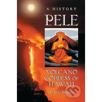Populárně naučná literatura pro dospělé Pele Volcano Goddess Of Hawaii - H. Arlo Nimmo McFarland