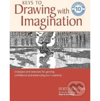 Keys to Drawing with Imagination: Strategies and Exercises for Gaining Confidence and Enhancing your Creativity - Bert Dodson