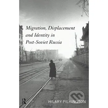 Pilkington, H: Migration, Displacement and Identity in Post- - Hilary Pilkington Routledge
