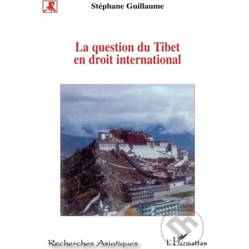 La question du Tibet en droit international - Stéphane Guillaume LHarmattan