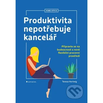 Kniha Produktivita nepotřebuje kancelář - Teresa Hertwig Grada