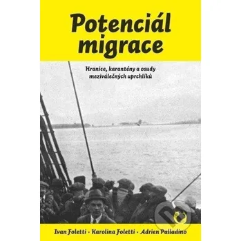 Potenciál migrace - Hranice, karantény a osudy meziválečných uprchlíků - Ivan Foletti, Adrien Palladino Masarykova univerzita