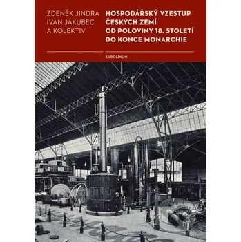 Kniha Hospodářský vzestup českých zemí od poloviny 18. století do konce monarchie - Ivan Jakubec, Zdeněk Jindra Karolinum