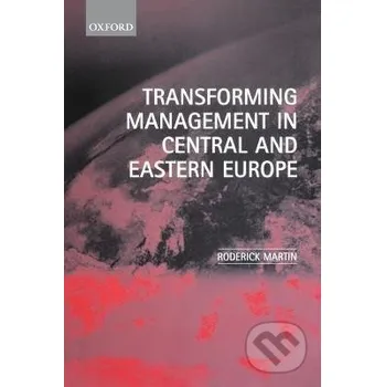 Transforming Management in Central and Eastern Europe - Roderick Martin OUP Oxford