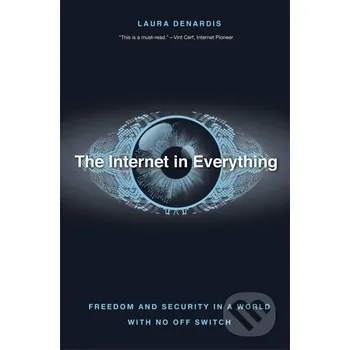 The Internet in Everything: Freedom and Security in a World with No Off Switch - Laura Denardis Yale University Press