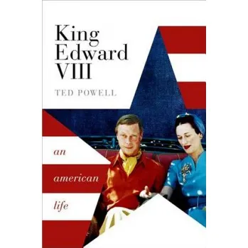Učebnice King Edward VIII: An American Life – Powell,Ted (Former Fellow and Director of Studies in History at Downing College,Cambridge,and a lecturer in medieval studies.) (EN)