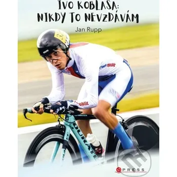 Kniha Ivo Koblasa: Nikdy to nevzdávám! - Jan Rupp, Ivo Koblasa CPRESS