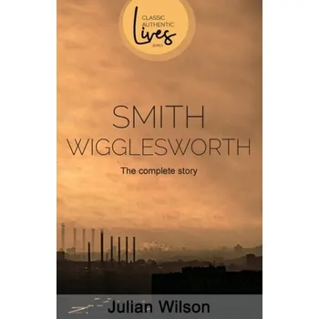 Literární biografie Smith Wigglesworth - Wilson, Julian
