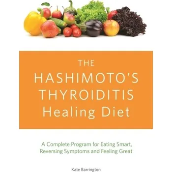 The Hashimoto's Thyroiditis Healing Diet - Barrington, Kate