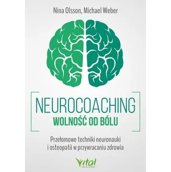 Neurocoaching. Wolność od bólu. Przełomowe techniki neuronauki i osteopatii w przywracaniu zdrowia - Olsson Nina