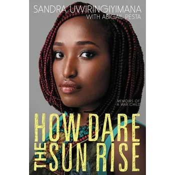 How Dare the Sun Rise - Uwiringiyimana, Sandra