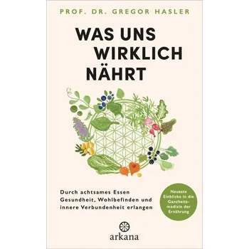 Was uns wirklich nährt - Hasler, Gregor