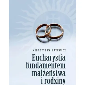 Eucharystia fundamentem małżeństwa i rodziny - Mieczysław Guzewicz
