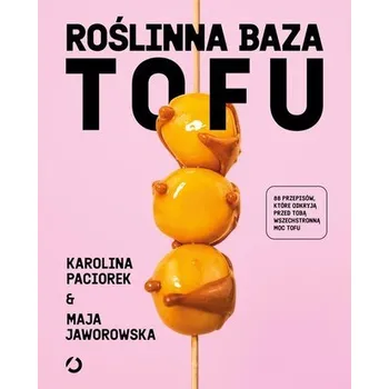 Roślinna Baza. Tofu - Maja Jaworowska,Karolina Paciorek
