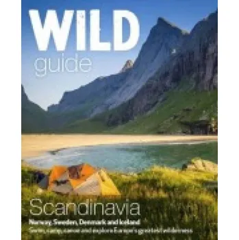 Cestování Wild Guide Scandinavia (Norway, Sweden, Iceland and Denmark), Swim, Camp, Canoe and Explore Europes Greatest Wilderness - Love, Ben