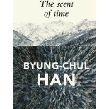 Cizojazyčná kniha Scent of Time, A Philosophical Essay on the Art of Lingering - Han, Byung-Chul (Berlin University of the Arts, Germany)