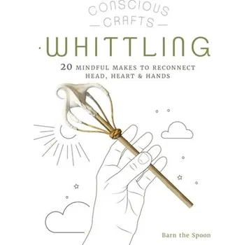 Osobní rozvoj Conscious Crafts: Whittling - Barn the Spoon