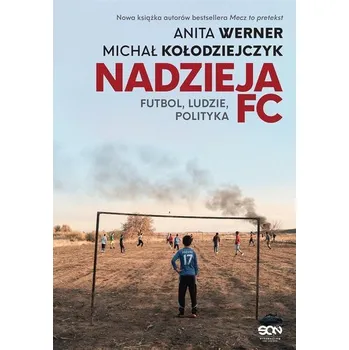 Nadzieja FC. Futbol, ludzie, polityka - Michał Kołodziejczyk, Anita Werner