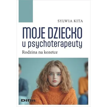 Moje dziecko u psychoterapeuty. Rodzina na kozetce - Sylwia Kita Dorota Brewińska