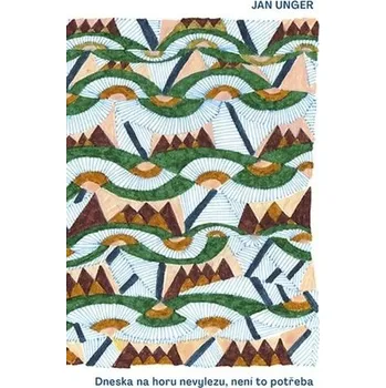 Poezie Dneska na horu nevylezu, není to potřeba - Jan Unger
