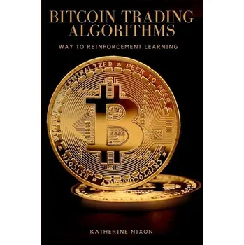 Way to Reinforcement Learning for Bitcoin Trading Algorithms - Ho, Melissa; Crow, Thomas; Rosler, Martha; Nixon, Mignon; Levin, Erica; Markoski, Katherine