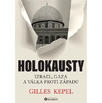 Holokausty: Izrael, Gaza a válka proti Západu - Gilles Kepel