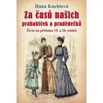 Umění Za časů našich prababiček a pradědečků - Život na přelomu 19. a 20. století