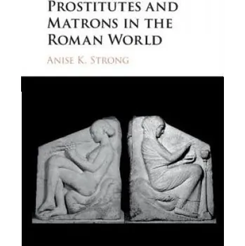 Prostitutes and Matrons in the Roman World – Anise K. Strong (EN)