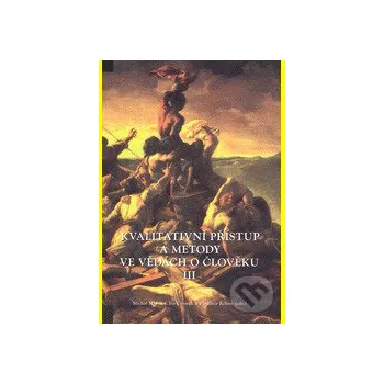 Kvalitativní přístup a metody ve vědách o člověku III (Sborník z konference) - Ivo Čermák, Michal Miovský, Vladimír Řehan