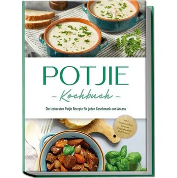 Potjie Kochbuch: Die leckersten Potjie Rezepte für jeden Geschmack und Anlass - inkl. Brotrezepten, Salaten, Fingerfood & Geträn - Feenders, Corinna