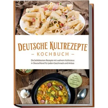 Deutsche Kultrezepte Kochbuch: Die beliebtesten Rezepte mit wahrem Kultstatus in Deutschland für jeden Geschmack und Anlass - in - Ahrends, Katrin