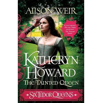 Six Tudor Queens: Katheryn Howard, The Tainted Queen - Alison Weir [EN] (2020, Brožovaná, Headline Publishing Group)