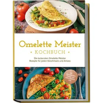 Omelette Meister Kochbuch: Die leckersten Omelette Meister Rezepte für jeden Geschmack und Anlass - inkl. internationaler, Fitne - Cornelius, Lisa