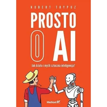 Prosto o AI. Jak działa i myśli sztuczna intelig.. - Trypuz, Robert