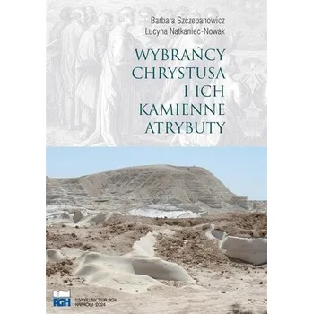 Wybrańcy Chrystusa I Ich Kamienne Atrybuty - Szczepanowicz Barbara