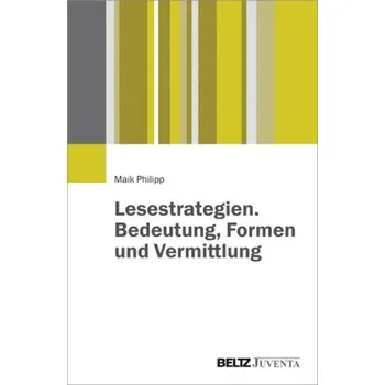 Lesestrategien. Bedeutung, Formen und Vermittlung - Philipp, Maik