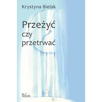 Przeżyć czy przetrwać? - Krystyna Bielak