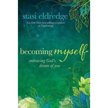 Becoming Myself: Embracing God's Dream of You - Eldredge, Stasi