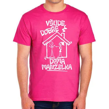 Pánské tričko Vtipné tričko - Všude dobře, doma manželka, Barva látky růžová , Střih Pánsky/UNISEX, Velikost XXL