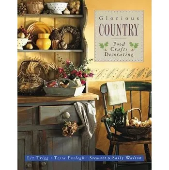 Cizojazyčná kniha Glorious Country: Food, Crafts, Decorating - Trigg Liz a Walton Sally a Stewart Walton