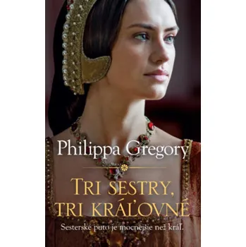Umění Tri sestry, tri kráľovné - Philippa Gregory [SK] (2019, vázaná)