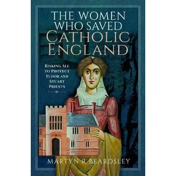 Women Who Saved Catholic England - Beardsley, Martyn R